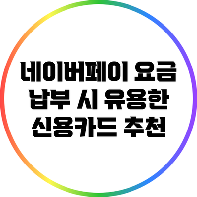네이버페이 요금 납부 시 유용한 신용카드 추천