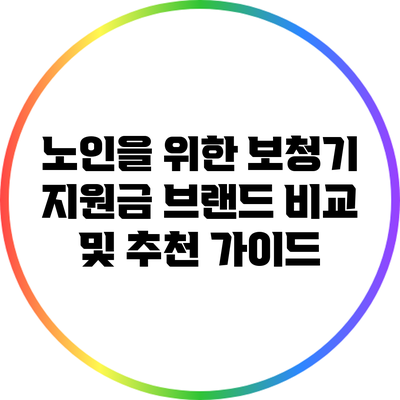 노인을 위한 보청기 지원금: 브랜드 비교 및 추천 가이드