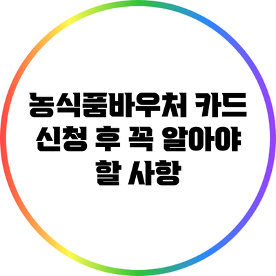 농식품바우처 카드 신청 후 꼭 알아야 할 사항