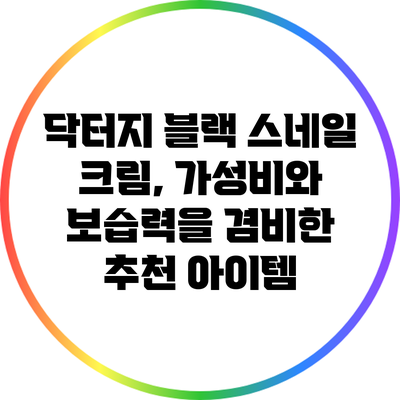 닥터지 블랙 스네일 크림, 가성비와 보습력을 겸비한 추천 아이템
