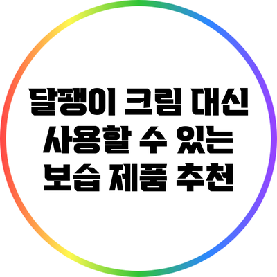 달팽이 크림 대신 사용할 수 있는 보습 제품 추천