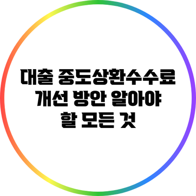 대출 중도상환수수료 개선 방안: 알아야 할 모든 것