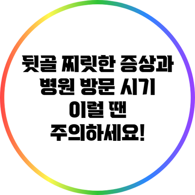 뒷골 찌릿한 증상과 병원 방문 시기: 이럴 땐 주의하세요!
