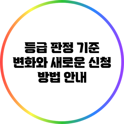 등급 판정 기준 변화와 새로운 신청 방법 안내