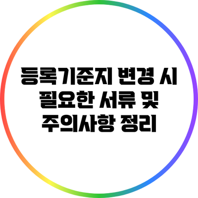 등록기준지 변경 시 필요한 서류 및 주의사항 정리