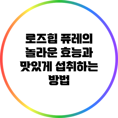 로즈힙 퓨레의 놀라운 효능과 맛있게 섭취하는 방법