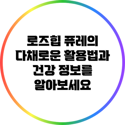 로즈힙 퓨레의 다채로운 활용법과 건강 정보를 알아보세요