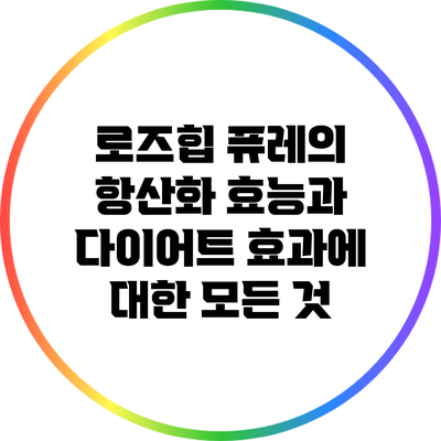 로즈힙 퓨레의 항산화 효능과 다이어트 효과에 대한 모든 것