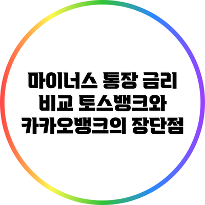 마이너스 통장 금리 비교: 토스뱅크와 카카오뱅크의 장단점