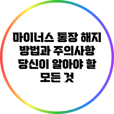 마이너스 통장 해지 방법과 주의사항: 당신이 알아야 할 모든 것