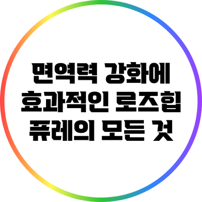 면역력 강화에 효과적인 로즈힙 퓨레의 모든 것