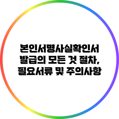 본인서명사실확인서 발급의 모든 것: 절차, 필요서류 및 주의사항