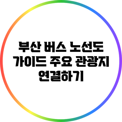 부산 버스 노선도 가이드: 주요 관광지 연결하기