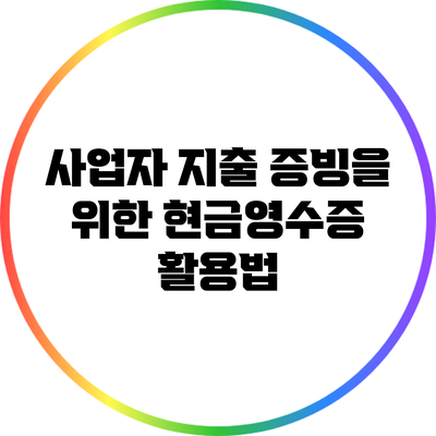 사업자 지출 증빙을 위한 현금영수증 활용법