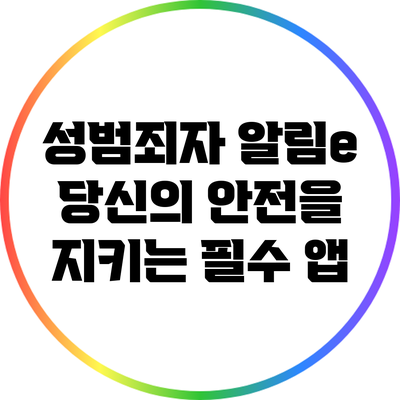 성범죄자 알림e: 당신의 안전을 지키는 필수 앱