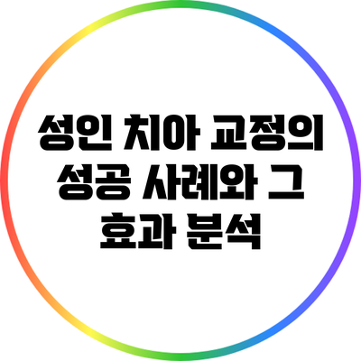 성인 치아 교정의 성공 사례와 그 효과 분석