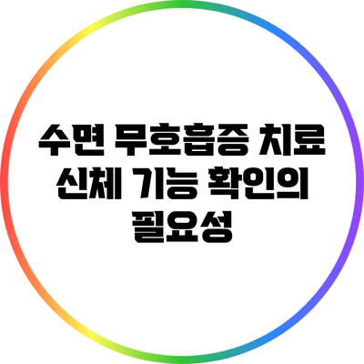 수면 무호흡증 치료: 신체 기능 확인의 필요성