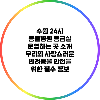 수원 24시 동물병원 응급실 운영하는 곳 소개: 우리의 사랑스러운 반려동물 안전을 위한 필수 정보