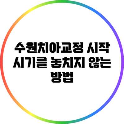 수원치아교정: 시작 시기를 놓치지 않는 방법