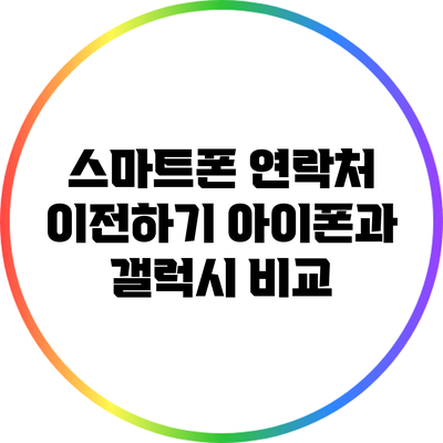 스마트폰 연락처 이전하기: 아이폰과 갤럭시 비교