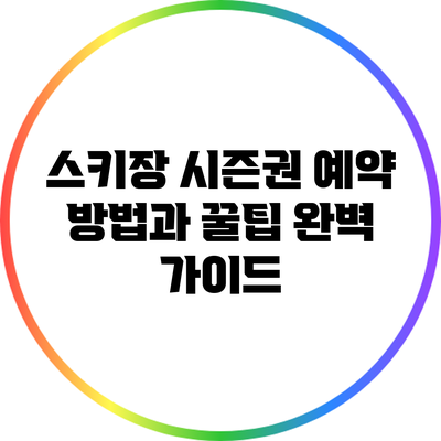 스키장 시즌권 예약 방법과 꿀팁 완벽 가이드
