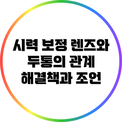 시력 보정 렌즈와 두통의 관계: 해결책과 조언