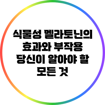 식물성 멜라토닌의 효과와 부작용: 당신이 알아야 할 모든 것