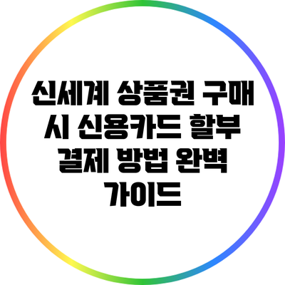 신세계 상품권 구매 시 신용카드 할부 결제 방법 완벽 가이드