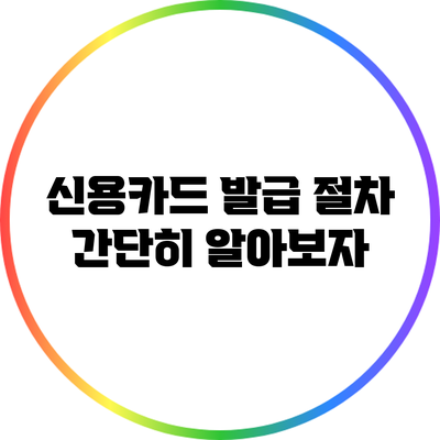 신용카드 발급 절차: 간단히 알아보자