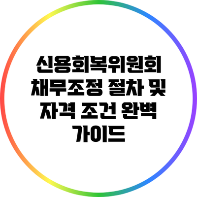 신용회복위원회 채무조정 절차 및 자격 조건 완벽 가이드