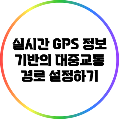 실시간 GPS 정보 기반의 대중교통 경로 설정하기