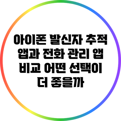 아이폰 발신자 추적 앱과 전화 관리 앱 비교: 어떤 선택이 더 좋을까?
