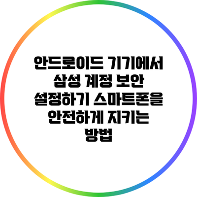 안드로이드 기기에서 삼성 계정 보안 설정하기: 스마트폰을 안전하게 지키는 방법