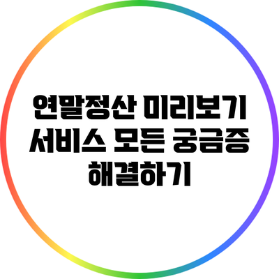 연말정산 미리보기 서비스: 모든 궁금증 해결하기