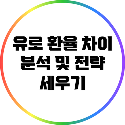 유로 환율 차이 분석 및 전략 세우기