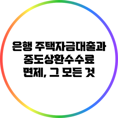 은행 주택자금대출과 중도상환수수료 면제, 그 모든 것