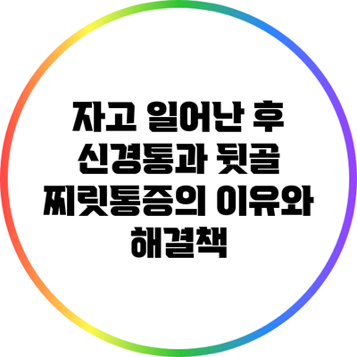 자고 일어난 후 신경통과 뒷골 찌릿통증의 이유와 해결책
