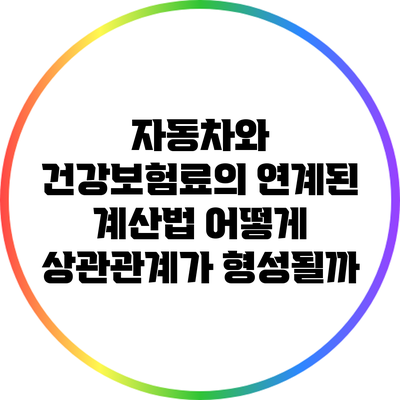 자동차와 건강보험료의 연계된 계산법: 어떻게 상관관계가 형성될까?