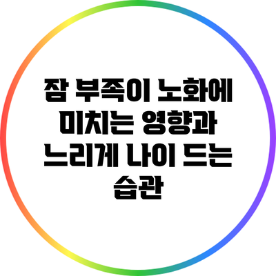 잠 부족이 노화에 미치는 영향과 느리게 나이 드는 습관