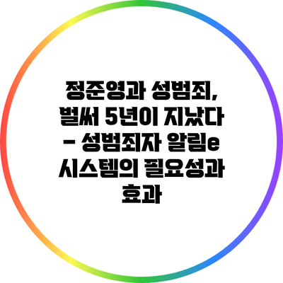 정준영과 성범죄, 벌써 5년이 지났다 – 성범죄자 알림e 시스템의 필요성과 효과