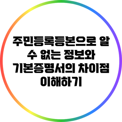 주민등록등본으로 알 수 없는 정보와 기본증명서의 차이점 이해하기