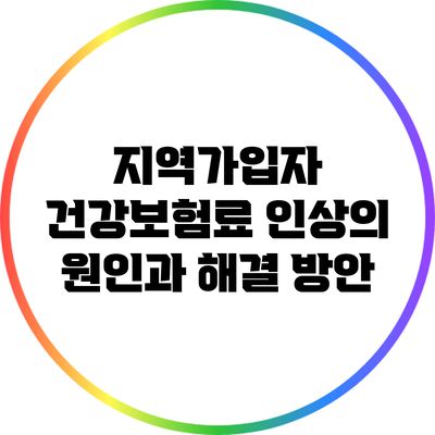 지역가입자 건강보험료 인상의 원인과 해결 방안