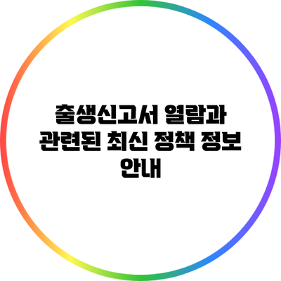 출생신고서 열람과 관련된 최신 정책 정보 안내