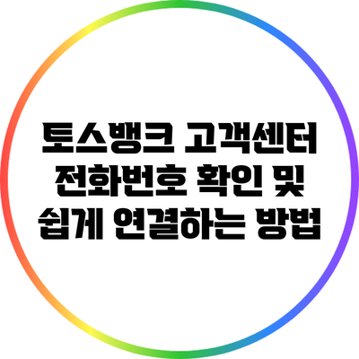 토스뱅크 고객센터 전화번호 확인 및 쉽게 연결하는 방법