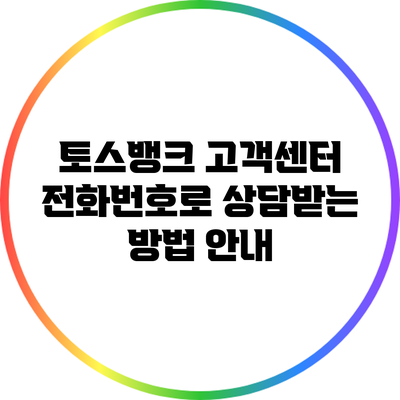 토스뱅크 고객센터 전화번호로 상담받는 방법 안내