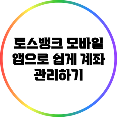 토스뱅크 모바일 앱으로 쉽게 계좌 관리하기