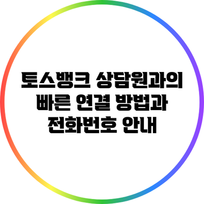 토스뱅크 상담원과의 빠른 연결 방법과 전화번호 안내