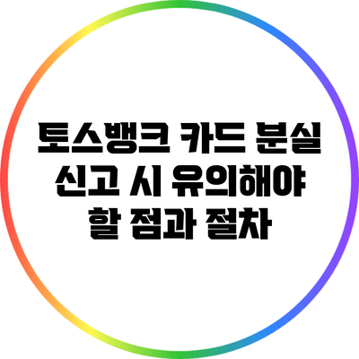 토스뱅크 카드 분실 신고 시 유의해야 할 점과 절차