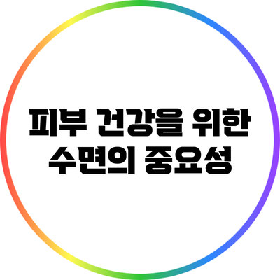 피부 건강을 위한 수면의 중요성