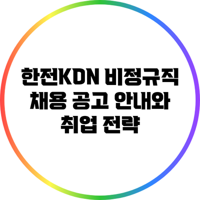한전KDN 비정규직 채용 공고 안내와 취업 전략